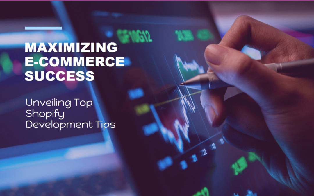 Maximizing E-commerce Success wt Top Shopify Development Tips